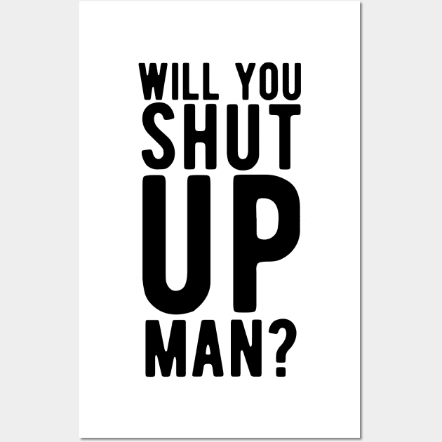 Will You Shut Up Man will you shut up man will you Wall Art by Gaming champion